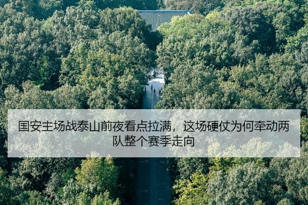 国安主场战泰山前夜看点拉满，这场硬仗为何牵动两队整个赛季走向